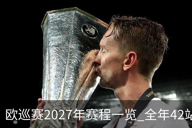 欧巡赛2027年赛程一览 全年42站中国共三场比赛